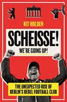 Scheisse ! Nous montons ! - L'ascension inattendue du club de football rebelle de Berlin - Scheisse! We're Going Up! - The Unexpected Rise of Berlin's Rebel Football Club