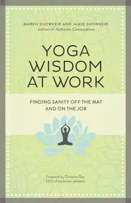 Yoga Wisdom at Work : Trouver la santé hors du tapis et au travail - Yoga Wisdom at Work: Finding Sanity Off the Mat and on the Job