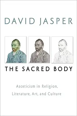 Le corps sacré : L'ascétisme dans la religion, la littérature, l'art et la culture - The Sacred Body: Asceticism in Religion, Literature, Art, and Culture