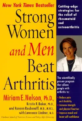 Des femmes et des hommes forts pour vaincre l'arthrite : Stratégies de pointe pour le soulagement de l'arthrite rhumatoïde et de l'ostéoarthrite - Strong Women and Men Beat Arthritis: Cutting-Edge Strategies for the Relief of Rheumatoid and Osteoarthritis