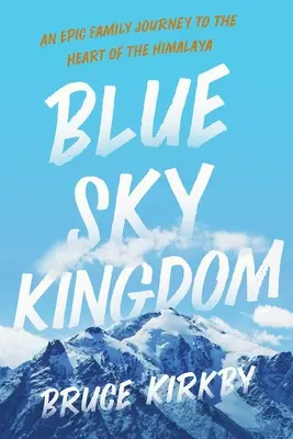 Le royaume du ciel bleu : Un voyage familial épique au cœur de l'Himalaya - Blue Sky Kingdom: An Epic Family Journey to the Heart of the Himalaya