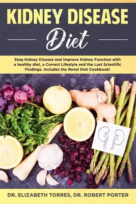 Régime pour les maladies rénales : Arrêtez les maladies rénales et améliorez la fonction rénale grâce à une alimentation saine, un mode de vie correct et les dernières découvertes scientifiques. - Kidney Disease Diet: Stop Kidney Disease and Improve Kidney Function with a Healthy Diet, a Correct Lifestyle and the Latest Scientific Fin