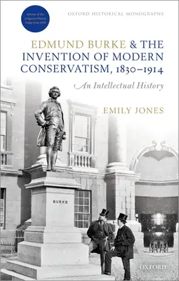 Edmund Burke et l'invention du conservatisme moderne, 1830-1914 : Une histoire intellectuelle britannique - Edmund Burke and the Invention of Modern Conservatism, 1830-1914: A British Intellectual History