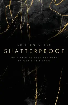 A l'épreuve des chocs : Ce qui m'a permis de rester unie quand mon monde s'est effondré - Shatterproof: What Held Me Together When My World Fell Apart