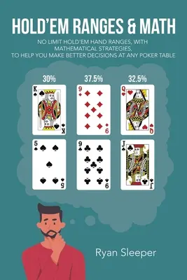 Plages de Hold'Em et mathématiques : Les gammes de mains du Hold'Em No Limit, avec des stratégies mathématiques, pour vous aider à prendre de meilleures décisions à n'importe quelle table de poker. - Hold'Em Ranges & Math: No Limit Hold'Em Hand Ranges, with Mathematical Strategies, to Help You Make Better Decisions at Any Poker Table