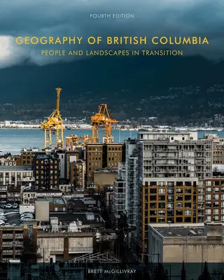 Géographie de la Colombie-Britannique : People and Landscapes in Transition, 4e édition - Geography of British Columbia: People and Landscapes in Transition, 4th Edition