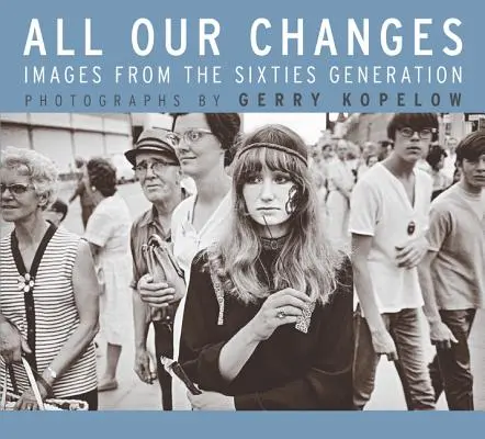 Tous nos changements : Images de la génération des années soixante - All Our Changes: Images from the Sixties Generation