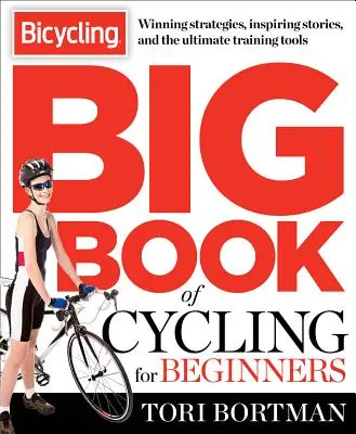 Le grand livre du cyclisme pour les débutants : Tout ce qu'un nouveau cycliste doit savoir pour s'équiper et commencer à rouler - The Bicycling Big Book of Cycling for Beginners: Everything a New Cyclist Needs to Know to Gear Up and Start Riding