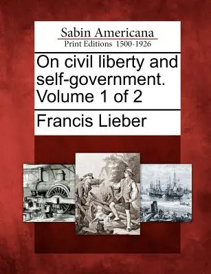 De la liberté civile et de l'autonomie. Volume 1 de 2 - On Civil Liberty and Self-Government. Volume 1 of 2