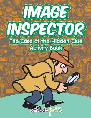 Inspecteur d'images : Le livre d'activités L'affaire de l'indice caché - Image Inspector: The Case of the Hidden Clue Activity Book