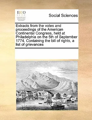 Extraits des votes et des délibérations du Congrès continental américain, tenu à Philadelphie le 5 septembre 1774. Contenant le Bill o - Extracts from the Votes and Proceedings of the American Continental Congress, Held at Philadelphia on the 5th of September 1774. Containing the Bill o