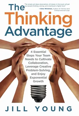 L'avantage de la pensée : 4 étapes essentielles dont votre équipe a besoin pour cultiver la collaboration, tirer parti de la résolution créative des problèmes et profiter d'une croissance exponentielle. - The Thinking Advantage: 4 Essential Steps Your Team Needs to Cultivate Collaboration, Leverage Creative Problem-Solving, and Enjoy Exponential