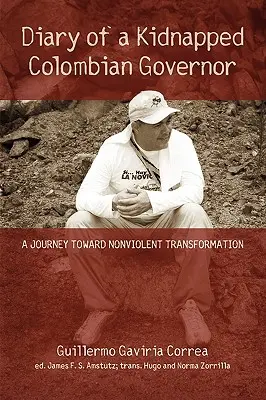 Journal d'un gouverneur colombien kidnappé : Un voyage vers la transformation non-violente - Diary of a Kidnapped Colombian Governor: A Journey Toward Nonviolent Transformation