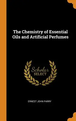 La chimie des huiles essentielles et des parfums artificiels - The Chemistry of Essential Oils and Artificial Perfumes