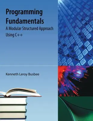 Fondamentaux de la programmation : Une approche modulaire structurée en C++ - Programming Fundamentals: A Modular Structured Approach Using C++