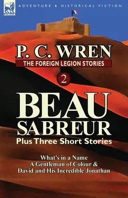 Les histoires de la Légion étrangère 2 : Beau Sabreur Plus trois histoires courtes : Qu'est-ce qu'un nom, un gentleman de couleur & David et son incroyable Jonathan - The Foreign Legion Stories 2: Beau Sabreur Plus Three Short Stories: What's in a Name, a Gentleman of Colour & David and His Incredible Jonathan