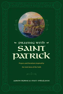 Prier avec Saint Patrick : Prières et dévotions inspirées par le héros irlandais de la foi - Praying with Saint Patrick: Prayers and Devotions Inspired by the Irish Hero of the Faith