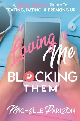 Loving Me, Blocking Them : A Young Woman's Guide to Texting, Dating, and Breaking Up (En anglais seulement) - Loving Me, Blocking Them: A Young Woman's Guide to Texting, Dating, and Breaking Up