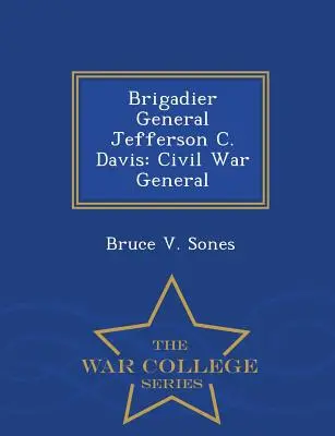 Brigadier général Jefferson C. Davis : général de la guerre de Sécession - War College Series - Brigadier General Jefferson C. Davis: Civil War General - War College Series