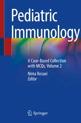 Immunologie pédiatrique : Une collection basée sur des cas avec McQs, Volume 2 - Pediatric Immunology: A Case-Based Collection with McQs, Volume 2