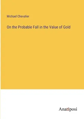 De la chute probable de la valeur de l'or - On the Probable Fall in the Value of Gold