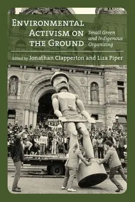 L'activisme environnemental sur le terrain : L'activisme environnemental sur le terrain : les petits verts et l'organisation autochtone - Environmental Activism on the Ground: Small Green and Indigenous Organizing