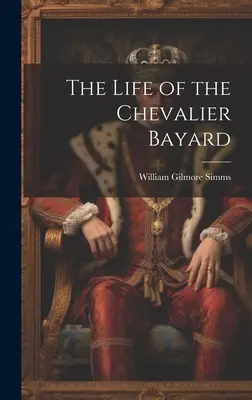 La vie du Chevalier Bayard - The Life of the Chevalier Bayard