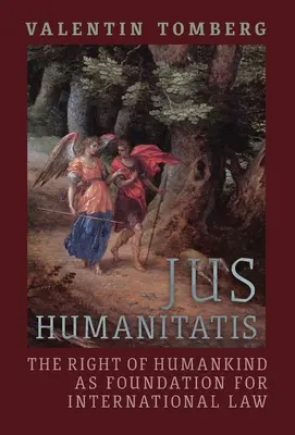 Jus Humanitatis : Le droit de l'homme comme fondement du droit international - Jus Humanitatis: The Right of Humankind as Foundation for International Law