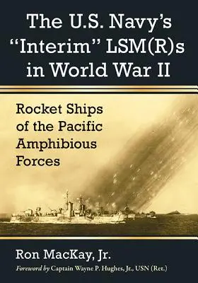 Les Lsm(r)S intérimaires de la marine américaine pendant la Seconde Guerre mondiale : Les navires lance-fusées des forces amphibies du Pacifique - The U.S. Navy's Interim Lsm(r)S in World War II: Rocket Ships of the Pacific Amphibious Forces