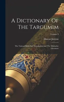 Dictionnaire des Targumim : Le Talmud Babli et Yerushalmi et la littérature midrashique ; Volume 9 - A Dictionary Of The Targumim: The Talmud Babli And Yerushalmi And The Midrashic Literature; Volume 9
