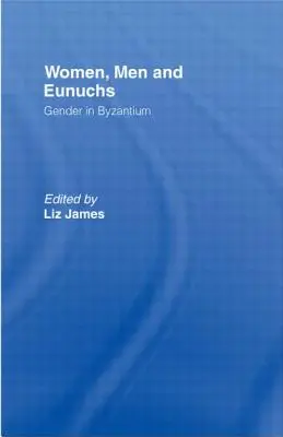 Femmes, hommes et eunuques : le genre à Byzance - Women, Men and Eunuchs: Gender in Byzantium