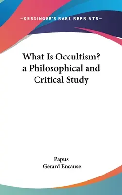 Qu'est-ce que l'occultisme ? une étude philosophique et critique - What Is Occultism? a Philosophical and Critical Study