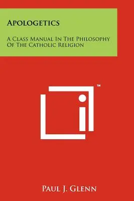 Apologétique : Un manuel de cours sur la philosophie de la religion catholique - Apologetics: A Class Manual In The Philosophy Of The Catholic Religion