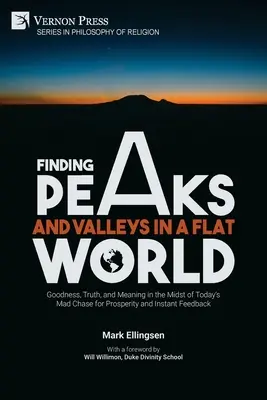 Trouver des sommets et des vallées dans un monde plat : La bonté, la vérité et le sens au milieu de la folle course à la prospérité et au retour d'information instantané d'aujourd'hui - Finding Peaks and Valleys in a Flat World: Goodness, Truth, and Meaning in the Midst of Today's Mad Chase for Prosperity and Instant Feedback