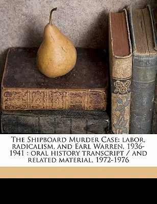 The Shipboard Murder Case : labor, radicalism, and Earl Warren, 1936-1941 : oral history transcript / and related material, 1972-197 - The Shipboard Murder Case: labor, radicalism, and Earl Warren, 1936-1941: oral history transcript / and related material, 1972-197