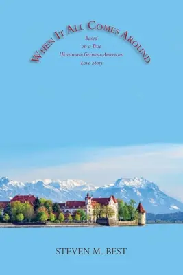 When It All Comes Around : Un roman inspiré d'une véritable histoire d'amour entre Ukrainiens, Allemands et Américains - When It All Comes Around: A Novel Based on a True Ukrainian-German-American Love Story