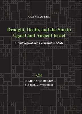 La sécheresse, la mort et le soleil en Ougarit et dans l'ancien Israël : Une étude philologique et comparative - Drought, Death, and the Sun in Ugarit and Ancient Israel: A Philological and Comparative Study