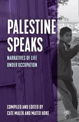 Palestine Speaks : Récits de vie sous l'occupation - Palestine Speaks: Narratives of Life Under Occupation