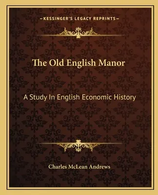 Le vieux manoir anglais : Une étude de l'histoire économique anglaise - The Old English Manor: A Study In English Economic History