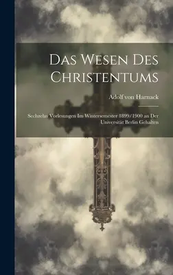 L'esprit du Christ : Sechzehn Vorlesungen Im Wintersemester 1899/1900 an Der Universitt Berlin Gehalten - Das Wesen Des Christentums: Sechzehn Vorlesungen Im Wintersemester 1899/1900 an Der Universitt Berlin Gehalten