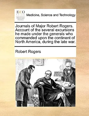 Journaux du Major Robert Rogers. Compte rendu des nombreuses excursions qu'il a faites sous les ordres des généraux qui commandaient sur le continent de l'Amérique du Nord, au cours de la guerre de Sécession. - Journals of Major Robert Rogers. Account of the Several Excursions He Made Under the Generals Who Commanded Upon the Continent of North America, Durin