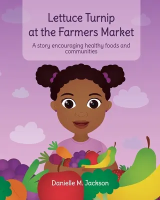 Lettuce Turnip at the Farmers Market (La laitue et le navet au marché) : Une histoire qui encourage les aliments et les communautés sains - Lettuce Turnip at the Farmers Market: A Story Encouraging Healthy Foods and Communities