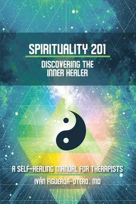 Spiritualité 201 : Découvrir le guérisseur intérieur : Un manuel d'auto-guérison pour les thérapeutes - Spirituality 201: Discovering the Inner Healer: A Self-Healing Manual for Therapists