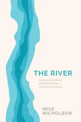 La rivière : Une étude de 30 jours sur le rôle du Saint-Esprit dans le monde, dans l'Eglise et en vous - The River: A 30-Day Study on the Role of the Holy Spirit in the World, the Church and You