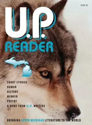 U.P. Reader -- Issue #2 : Bringing Upper Michigan Literature to the World (en anglais) - U.P. Reader -- Issue #2: Bringing Upper Michigan Literature to the World