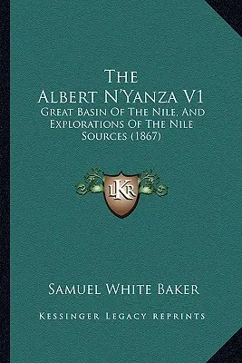 L'Albert N'Yanza V1 : Le grand bassin du Nil et l'exploration des sources du Nil (1867) - The Albert N'Yanza V1: Great Basin Of The Nile, And Explorations Of The Nile Sources (1867)