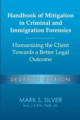 Handbook of Mitigation in Criminal and Immigration Forensics : Humanizing the Client Towards a Better Legal Outcome - Septième édition : Humanizing the C - Handbook of Mitigation in Criminal and Immigration Forensics: Humanizing the Client Towards a Better Legal Outcome - Seventh Edition: Humanizing the C