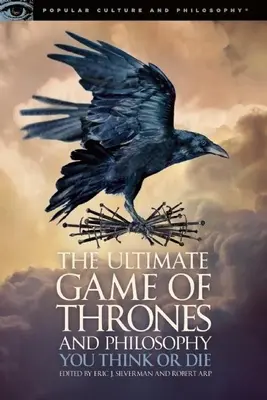 L'ultime jeu de trônes et de philosophie : Penser ou mourir - The Ultimate Game of Thrones and Philosophy: You Think or Die