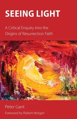 Voir la lumière : Une enquête critique sur les origines de la foi en la résurrection - Seeing Light: A Critical Enquiry into the Origins of Resurrection Faith