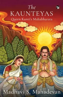 Les Kaunteyas Le Mahabharata de la reine Kunti - The Kaunteyas Queen Kunti's Mahabharata